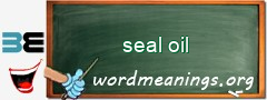 WordMeaning blackboard for seal oil